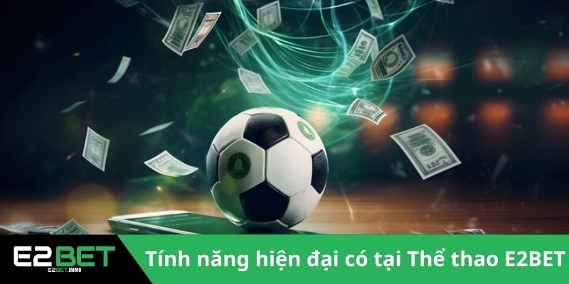 Tính năng hiện đại có tại Thể thao E2BET